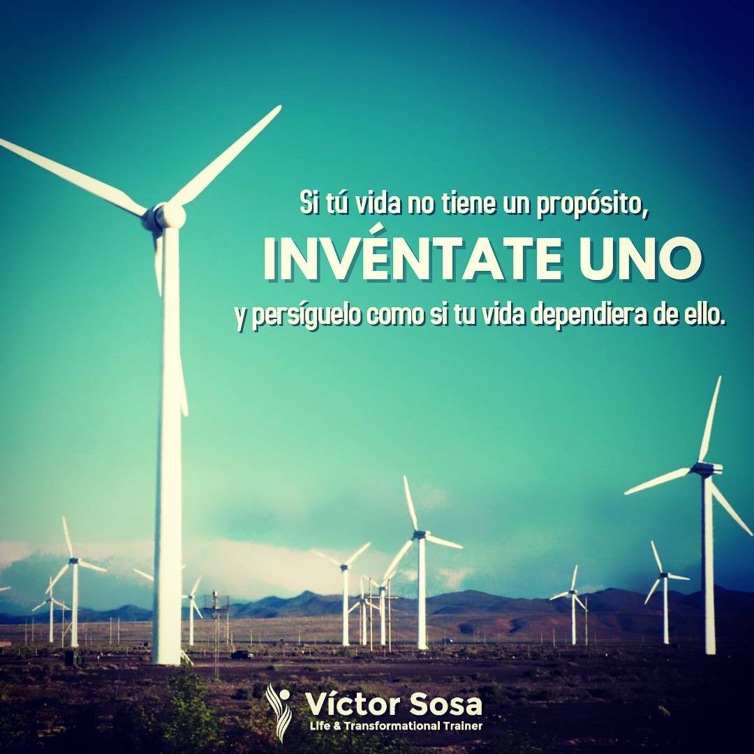 Si tu vida no tiene un propósito, invéntate uno y persíguelo como si tu vida dep