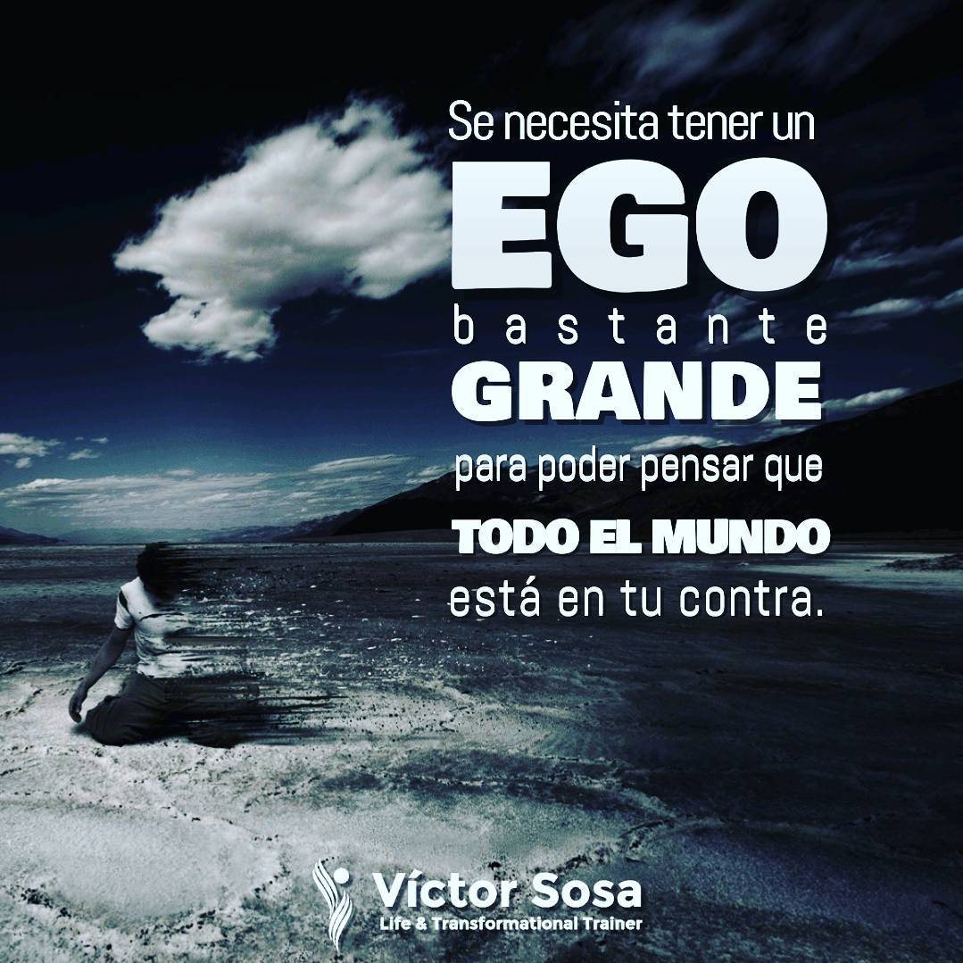 Se necesita tener un Ego bastante grande para poder pensar que todo el mundo est