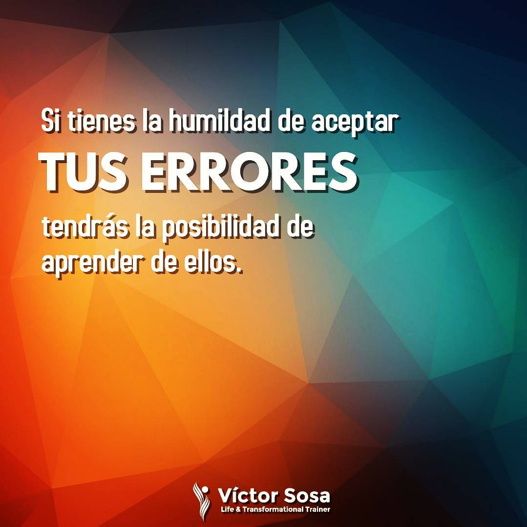 Si tienes la humildad de aceptar tus errores, tendrás la oportunidad de aprender