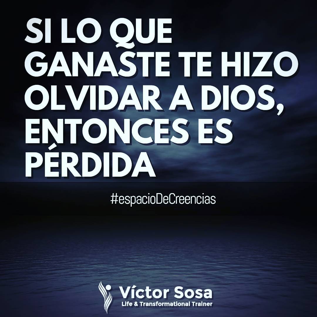 Si lo que ganaste te hizo olvidar a DIOS, entonces es pérdida