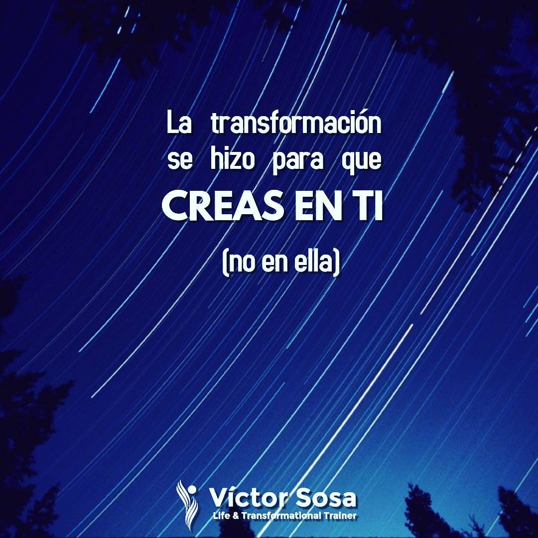 La transformación se hizo para que creas en ti.