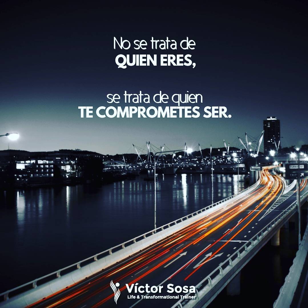 No se trata de quien eres, se trata de quien te comprometes ser.
