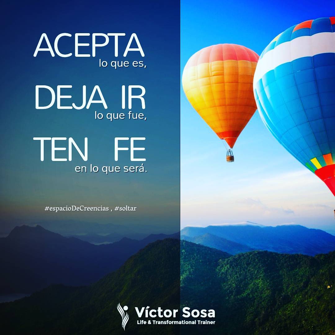 Acepta lo que es, deja ir lo que fue, ten fe en lo que será.