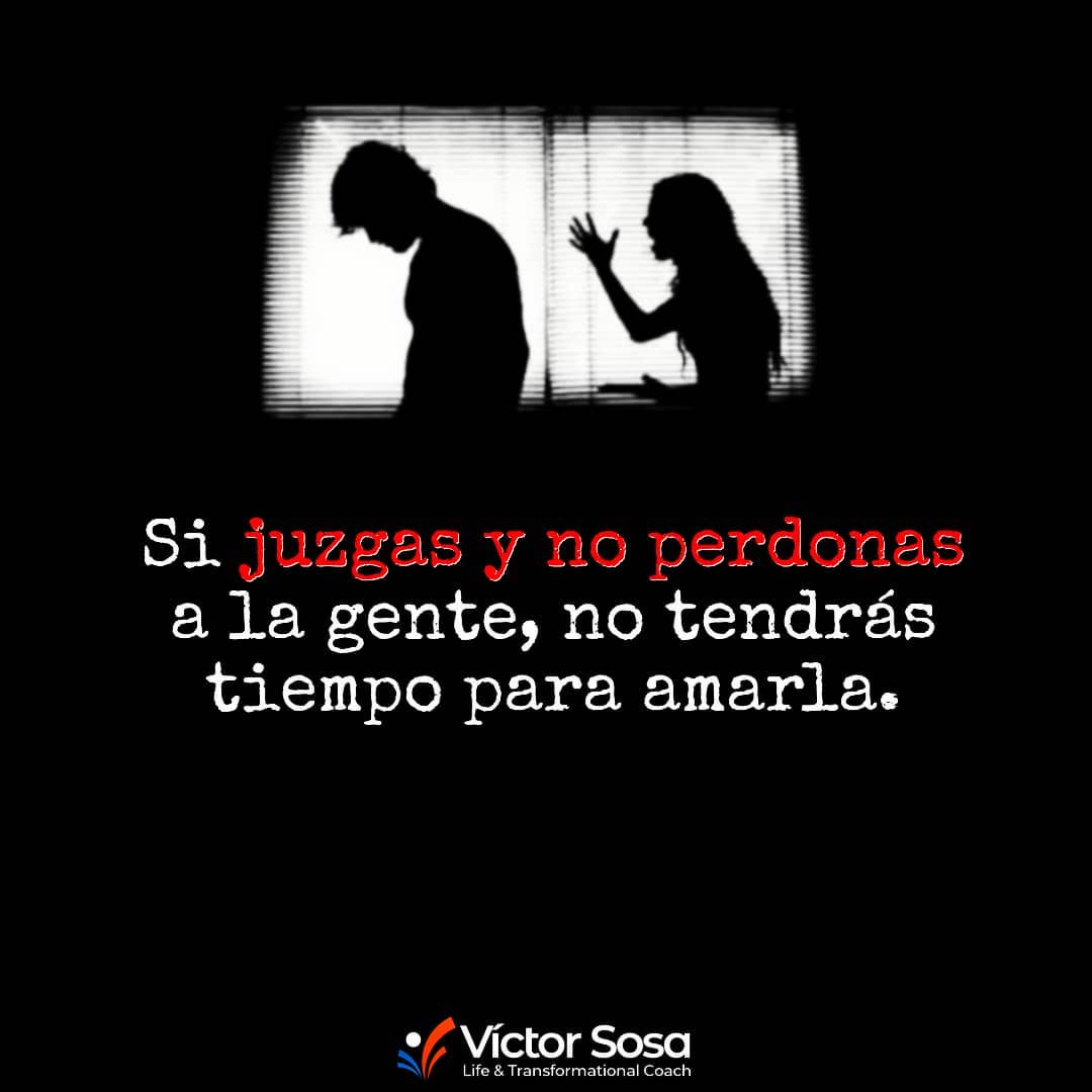 Si juzgas y no perdonas a la gente, no tendrás tiempo para amarla.