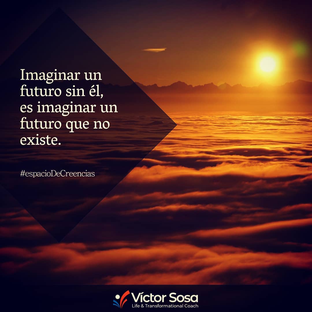Imaginar un futuro sin él, es imaginar un futuro que no existe.