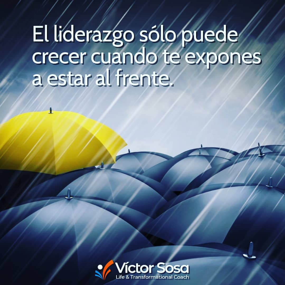 El liderazgo sólo puede crecer cuando te expones a estar al frente, cuando expon