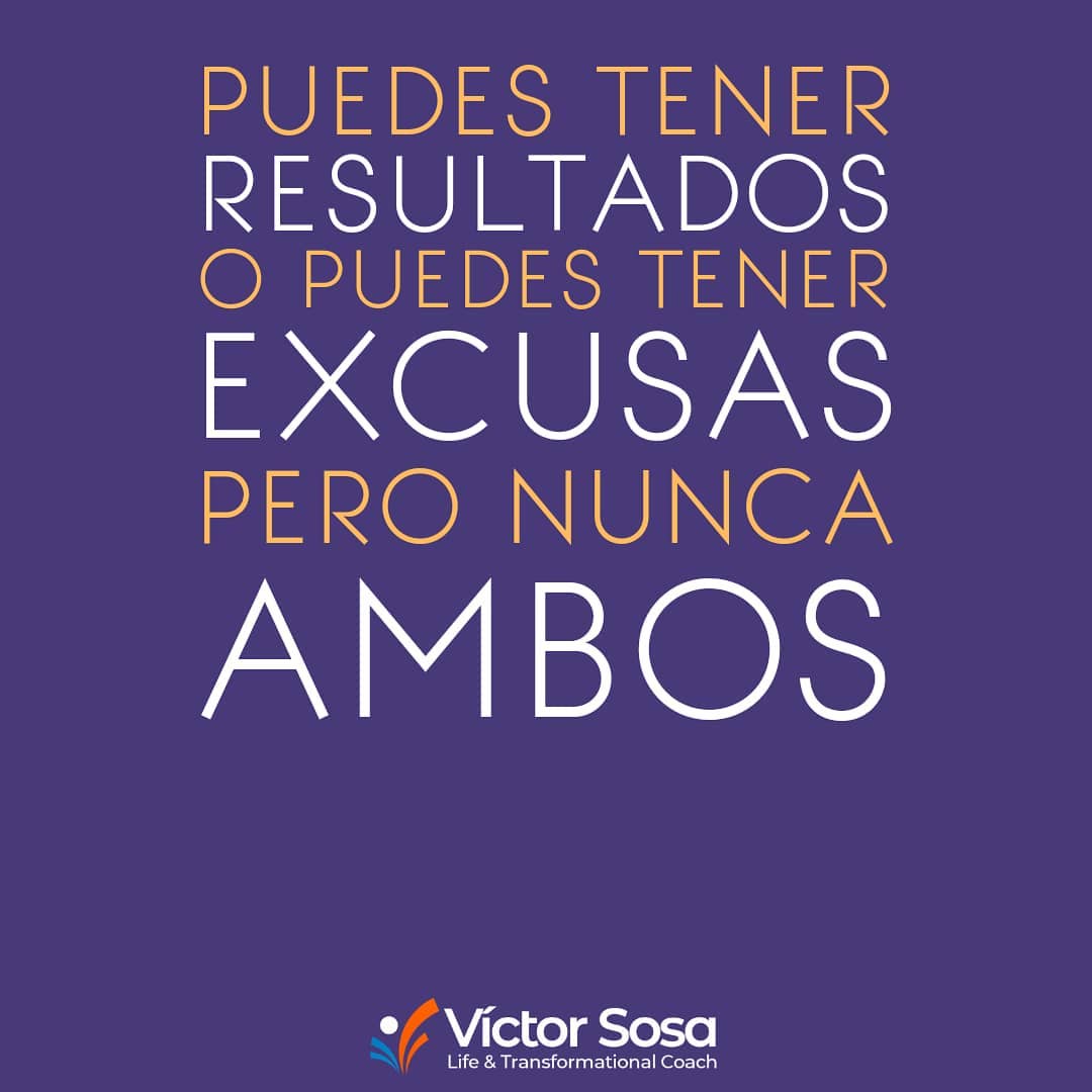 Puedes tener resultados o puedes tener excusas, pero nunca ambos